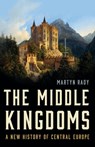 The Middle Kingdoms: A New History of Central Europe - Martyn Rady - 9781541619784