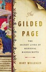 The Gilded Page: The Secret Lives of Medieval Manuscripts - Mary Wellesley - 9781541675087