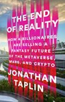The End of Reality: How Four Billionaires Are Selling a Fantasy Future of the Metaverse, Mars, and Crypto - Jonathan Taplin - 9781541703155