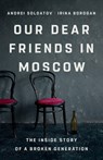 Our Dear Friends in Moscow - Irina Borogan ; Andrei Soldatov - 9781541704459