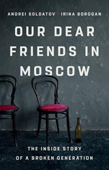 Our Dear Friends in Moscow, Irina Borogan ; Andrei Soldatov -  - 9781541704459