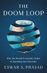 The Doom Loop: Why the World Economic Order Is Spiraling Into Disorder - Eswar S. Prasad - 9781541705937