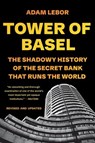 Tower of Basel: The Shadowy History of the Secret Bank That Runs the World - Adam LeBor - 9781541706217