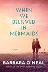 When We Believed in Mermaids - Barbara O'Neal - 9781542004527