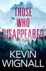 Those Who Disappeared - Kevin Wignall - 9781542023474