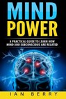 Mind Power: A Practical Guide To Learn How Mind And Subconscious Are Related - Ian Berry - 9781542336154