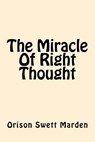 The Miracle of Right Thought - Orison Swett Marden - 9781542376501