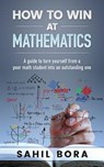 How to Win at Mathematics: A Guide to Turn Yourself from a Poor Math Student Into an Outstanding One - Sahil Bora - 9781542447010