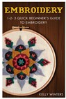 Embroidery: 1-2-3 Quick Beginner's Guide to Embroidery - Kelly Winters - 9781542582421