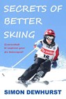 Secrets of Better Skiing: Ski Tips Guaranteed to Improve Your Ski Technique - Simon Dewhurst - 9781542595179