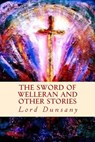 The Sword of Welleran and Other Stories - Lord Dunsany - 9781542630269