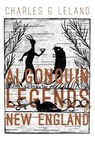 The Algonquin Legends of New England: Myths and Folk Lore of the Micmac, Passamaquoddy, and Penobscot Tribes - Charles G. Leland - 9781542665858