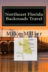 Northeast Florida Backroads Travel: Day Trips Off The Beaten Path - Mike Miller - 9781542696517