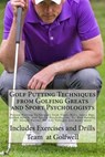 Golf Putting Techniques from Golfing Greats and Sport Psychologists: Proven Putting Techniques from Tiger, Rory, Jason Day, Jordan Spieth, and Sports - Team at Golfwell - 9781542699761