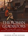 The Roman Gladiators: The History and Legacy of Ancient Rome's Most Famous Warriors - Charles River - 9781542752381