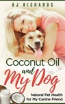 Coconut Oil and My dog - B J Richards - 9781542752589