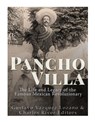 Pancho Villa: The Life and Legacy of the Famous Mexican Revolutionary - Gustavo Vazquez Lozano - 9781542754255