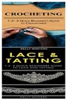 Crocheting & Lace & Tatting: 1-2-3 Quick Beginner's Guide to Crocheting! & 1-2-3 Quick Beginners Guide to Lace and Tatting - Kelly Winters - 9781542765022