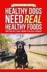 Healthy Dogs Need Real Healthy Foods - Michelle Zuppini - 9781543402902