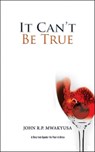 It Can't Be True - John R P Mwakyusa - 9781543700411