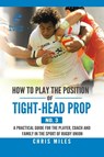 How to Play the Position of Tight-Head Prop (No. 3) - Chris Miles - 9781543749632