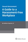 Sexual Harassment: A Guide to a Harassment-Free Workplace - Kathleen Kapusta - 9781543805284