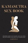 Kamasutra Sex Books: A Beginners Guide to Love Making and Kama Sutra. Discover The Best Kama Sutra Love Making Secret - James Ryan - 9781544044088