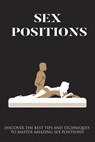 Sex Positions: Discover The Best Tips And Techniques To Master Amazing Sex Positions - James Ryan - 9781544063102