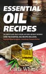 Essential Oil Recipes: The Complete Guide, Health, Healing, Anti Aging, and Beauty Reference Over 700 Essential Oils Recipes Inclusive. (Esse - Carla Whites - 9781544095974