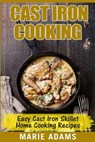 Cast Iron Cooking - Easy Cast Iron Skillet Home Cooking Recipes: One-pot meals, cast iron skillet cookbook, cast iron cooking, cast iron cookbook - Marie Adams - 9781544139111