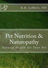 Pet Nutrition and Naturopathy: Natural Health for Your Pet - Nd K. B. Lemere - 9781544139562