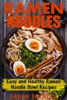 Ramen Noodles: Easy and Healthy Ramen Noodle Bowl Recipes - Sarah Spencer - 9781544182551