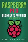 Raspberry Pi 3: Beginner to Pro Guide: : (Raspberry Pi 3, Python, Programming) - Timothy Short - 9781544233857