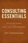 Consulting Essentials: The Art and Science of People, Facts, and Frameworks - Jeff Kavanaugh - 9781544510255