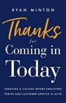 Thanks for Coming in Today: Creating a Culture Where Employees Thrive & Customer Service is Alive - Charles Ryan Minton - 9781544512075