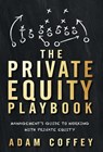 The Private Equity Playbook: Management's Guide to Working with Private Equity - Adam Coffey - 9781544513270