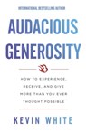 Audacious Generosity: How to Experience, Receive, and Give More than You Ever Thought Possible - Kevin White - 9781544516134