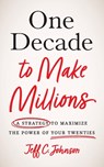 One Decade to Make Millions - Jeff C Johnson - 9781544530918