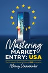 Mastering Market Entry: USA: The European's Guide to Making It Big in America - Manny Schoenhuber - 9781544545516