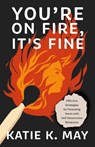 You're on Fire, It's Fine - Katie K. May - 9781544545585
