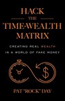 Hack the Time Wealth Matrix - Pat "Rock" Day - 9781544545813