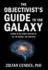 The Objectivist's Guide to the Galaxy: Answers to the Ultimate Questions of Life, the Universe, and Everything - Zoltan Cendes - 9781544548234