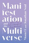 Manifestation and the Multiverse: Your Life Can Change at Any Moment - Moon Li - 9781544548821
