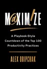 Maximize: A Playbook-Style Countdown of the Top 100 Productivity Practices - Alex Dripchak - 9781544550350