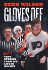 Gloves Off: Mostly True Stories from My Life in Hockey - Behn Wilson - 9781544551265