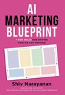 AI Marketing Blueprint: 7 New Rules for Driving Pipeline and Revenue - Shiv Narayanan - 9781544552002