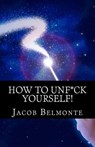 How to UNF*CK Yourself: Better Be Safer Than Sorry! It's for YOUR OWN Sake! - Jacob Belmonte - 9781544670447