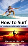 How to Surf: An Introduction to Surfing for Beginners - Kenneth Martin - 9781544711348