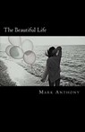 The Beautiful Life - ANTHONY,  Mark - 9781544790251