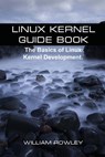 Linux Kernel Guide Book: The Basics of Linux Kernel Development - William Rowley - 9781544833286